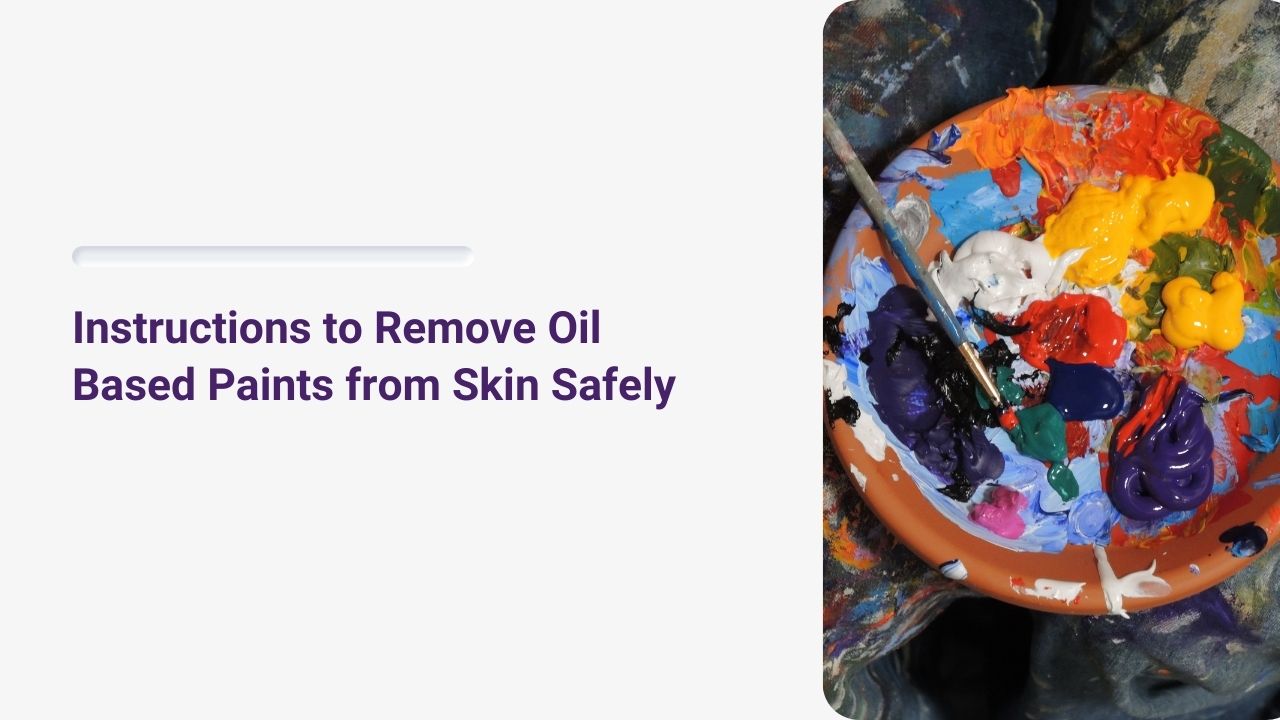 Instructions to Remove Oil Based Paints from Skin Safely